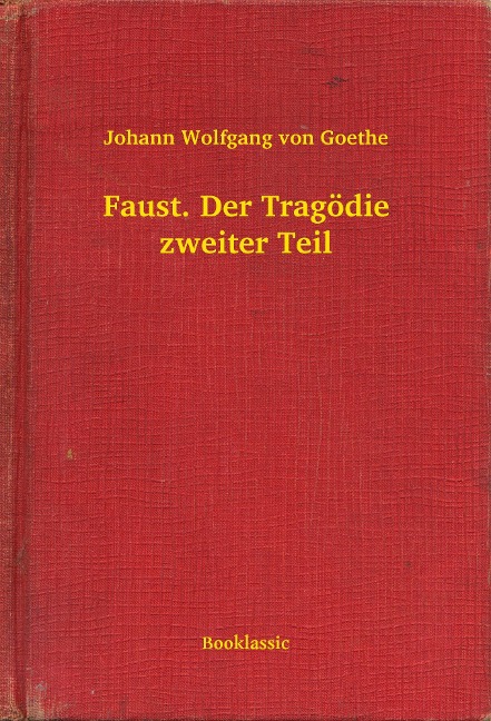 Faust. Der Tragödie zweiter Teil - Johann Wolfgang von Goethe