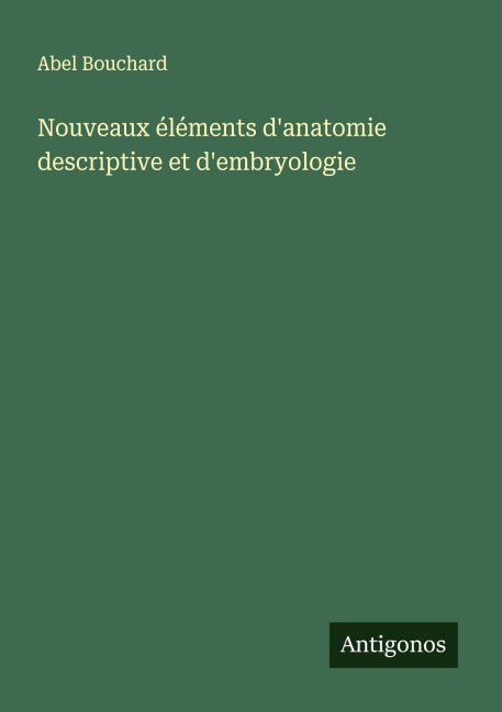 Nouveaux éléments d'anatomie descriptive et d'embryologie - Abel Bouchard