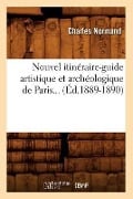 Nouvel Itinéraire-Guide Artistique Et Archéologique de Paris (Éd.1889-1890) - Charles Normand