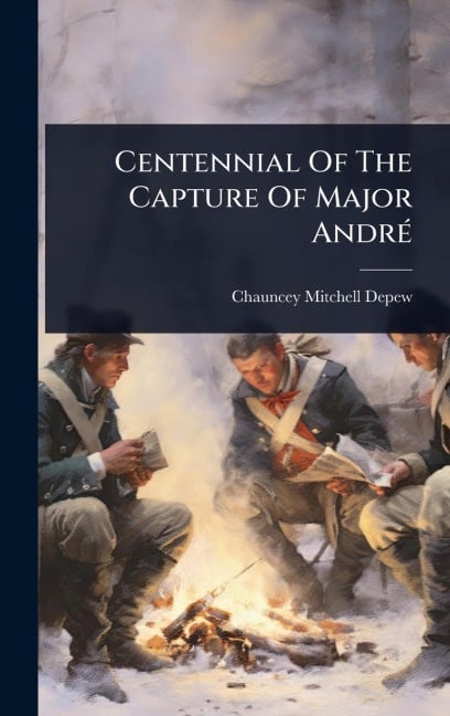 Centennial Of The Capture Of Major AndrÃ(c) - Chauncey Mitchell Depew