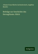 Beiträge zur Geschichte des Herzogthums Jülich - Johann Franz Martin Aschenbroisch, Aegidius Mueller