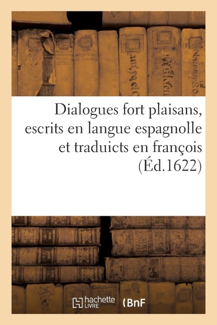 Dialogues Fort Plaisans, Escrits En Langue Espagnolle Et Traduicts En François - César Oudin