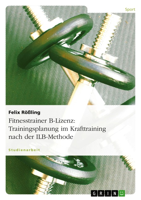 Fitnesstrainer B-Lizenz: Trainingsplanung im Krafttraining nach der ILB-Methode - Felix Rößling