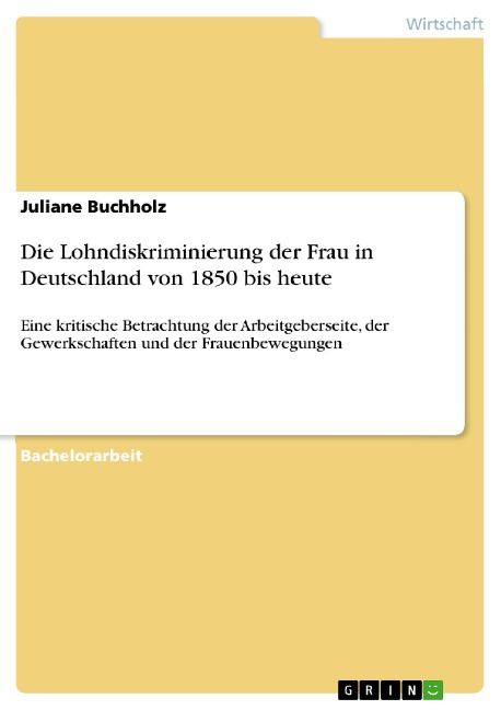 Die Lohndiskriminierung der Frau in Deutschland von 1850 bis heute - Juliane Buchholz