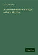 Der Glaube in kurzen Betrachtungen von Ludw. Adolf Petri - Ludwig Adolf Petri