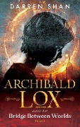 Cover-Bild zum Titel 'Archibald Lox and the Bridge Between Worlds' von 'Darren Shan'