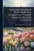 Cover-Bild zum Titel 'Holland Grammar With Exercises, Elementary Course for Schools and Colleges' von 'Henry John Gysbert Van Andel'