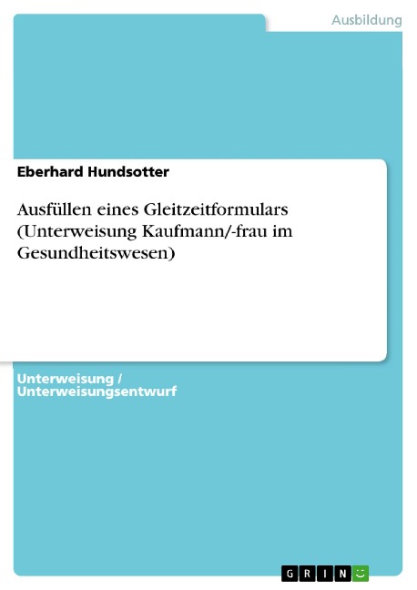 Ausfüllen eines Gleitzeitformulars (Unterweisung Kaufmann/-frau im Gesundheitswesen) - Eberhard Hundsotter