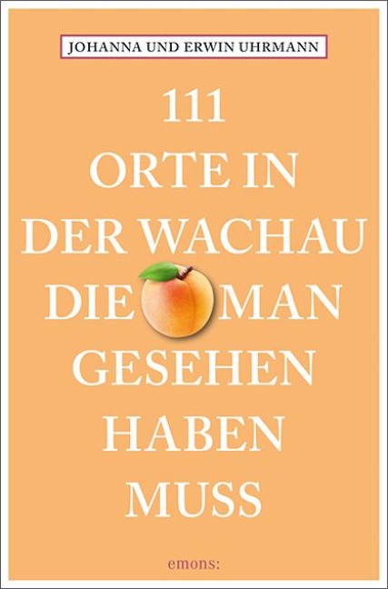 111 Orte in der Wachau, die man gesehen haben muss - Johanna Uhrmann, Erwin Uhrmann