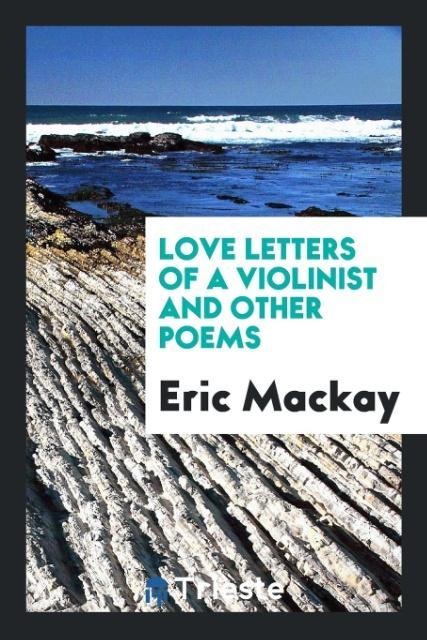 Love Letters of a Violinist and Other Poems - Eric Mackay