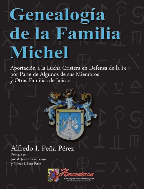Genealogía de la Familia Michel, Aportación a la Lucha Cristera en Defensa de la Fe por Parte de Algunos de sus Miembros y Otras Familias de Jalisco - Alfredo I. Peña Pérez