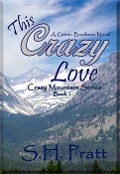 This Crazy Love (Crazy Mountain Series, #1) - S. H. Pratt