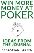 Win More Money At Poker: Ideas From the Journal - Sebastian Larsen