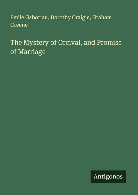 The Mystery of Orcival, and Promise of Marriage - Emile Gaboriau, Dorothy Craigie, Graham Greene