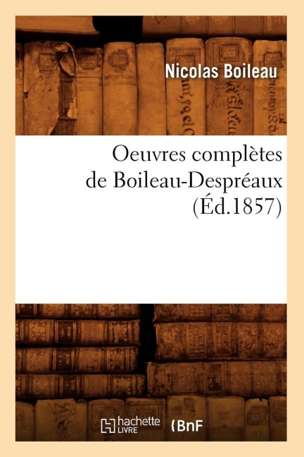 Oeuvres Complètes de Boileau-Despréaux (Éd.1857) - Nicolas Boileau