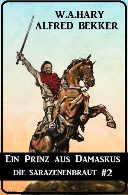 Ein Prinz aus Damaskus: Die Sarazenenbraut 2 - Alfred Bekker, W. A. Hary