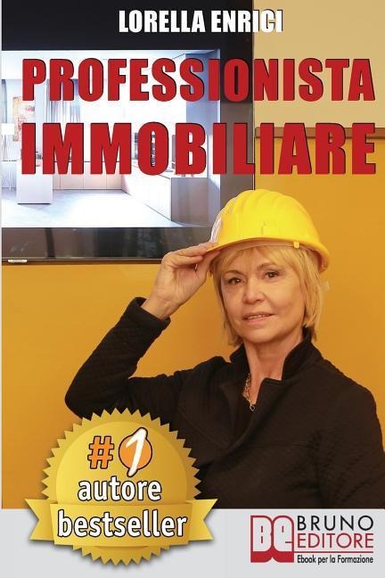 Professionista Immobiliare: Tecniche e Strategie Per Diventare Un Professionista Immobiliare Di Successo e Vendere Case Efficacemente - Lorella Enrici