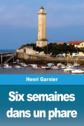 Cover-Bild zum Titel 'Six semaines dans un phare' von 'Henri Garnier'