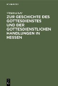 Cover-Bild zum Titel 'Zur Geschichte des Gottesdienstes und der gottesdienstlichen Handlungen in Hessen' von 'Wilhelm Diehl'