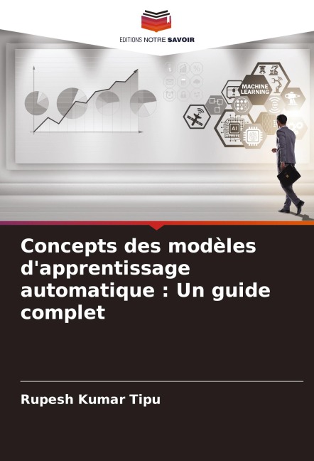 Concepts des modèles d'apprentissage automatique : Un guide complet - Rupesh Kumar Tipu