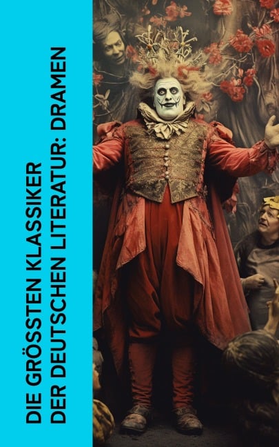 Die größten Klassiker der deutschen Literatur: Dramen - Friedrich Schiller, Franz Grillparzer, Ödön Von Horváth, Arthur Schnitzler, Johann Wolfgang von Goethe