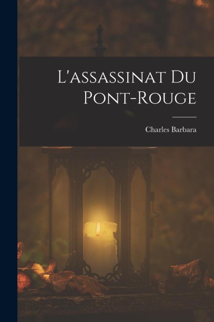 L'assassinat du Pont-Rouge - Charles Barbara