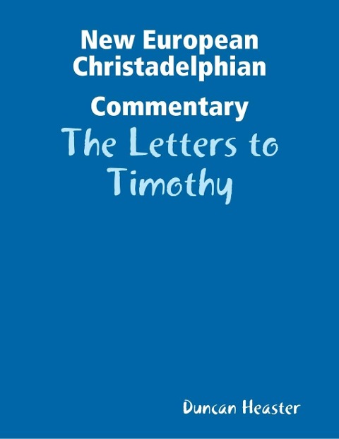 New European Christadelphian Commentary: The Letters to Timothy - Duncan Heaster