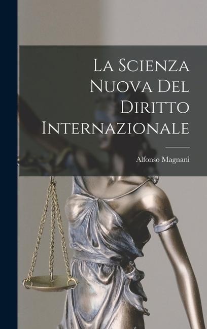 La Scienza Nuova Del Diritto Internazionale - Alfonso Magnani