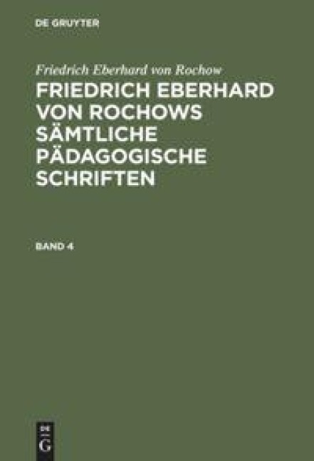 Friedrich Eberhard von Rochow: Friedrich Eberhard von Rochows sämtliche pädagogische Schriften. Band 4 - Friedrich Eberhard Von Rochow