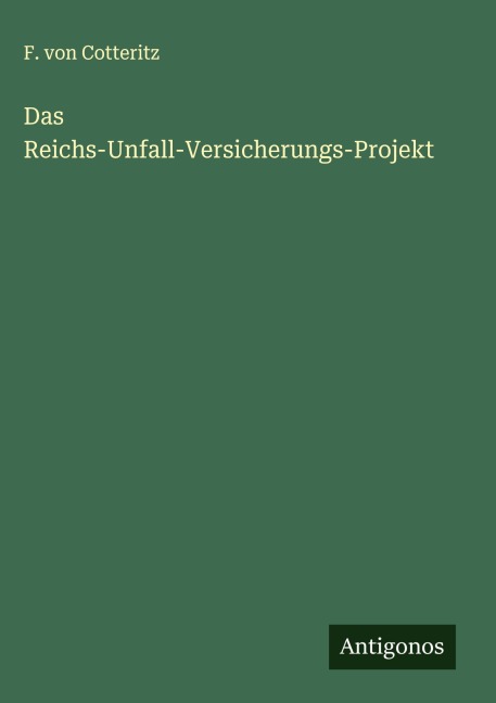 Das Reichs-Unfall-Versicherungs-Projekt - F. von Cotteritz