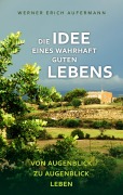 Cover-Bild zum Titel 'Die Idee eines wahrhaft guten Lebens' von 'Werner Erich Aufermann'