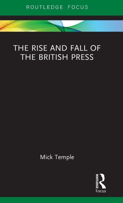 The Rise and Fall of the British Press - Mick Temple