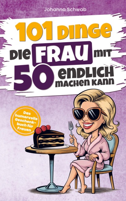 101 Dinge die Frau mit Fünfzig endlich machen kann - Johanna Schwab