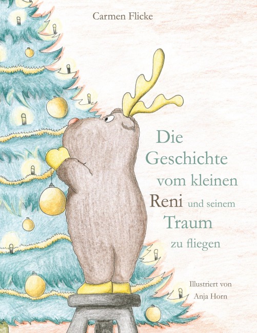 Die Geschichte vom kleinen Reni und seinem Traum zu fliegen - Carmen Flicke