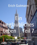 Cover-Bild zum Titel 'Ein unglaubliches Leben Teil 7' von 'Erich Gutmann'