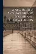 Cover-Bild zum Titel 'A New Hebrew And English And English And Hebrew Lexicon: A New Hebrew Grammar' von 'William Wallace Duncan'