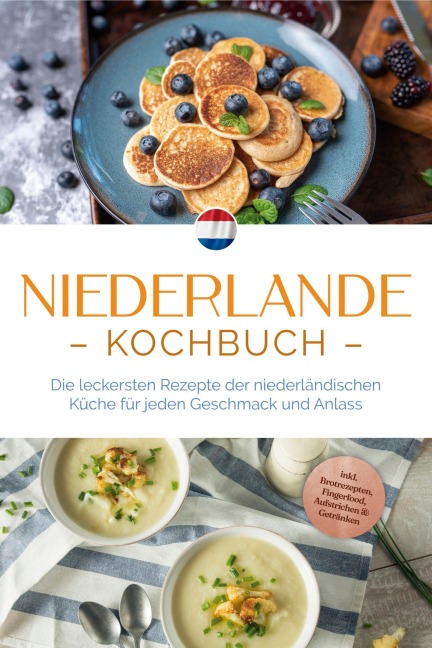 Niederlande Kochbuch: Die leckersten Rezepte der niederländischen Küche für jeden Geschmack und Anlass - inkl. Brotrezepten, Fingerfood, Aufstrichen & Getränken - Grietje Visser