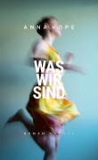 Cover-Bild zum Titel 'Was wir sind' von 'Anna Hope'
