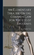 Cover-Bild zum Titel 'An Elementary Treatise On the Common Law for the Use of Students' von 'Henry Taylor Terry'
