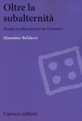 Cover-Bild zum Titel 'Oltre la subalternità. Praxis e educazione in Gramsci' von 'Massimo Baldacci'