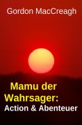 Cover-Bild zum Titel 'Mamu der Wahrsager: Action & Abenteuer' von 'Gordon Maccreagh'