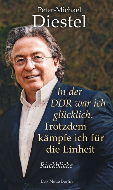 In der DDR war ich glücklich. Trotzdem kämpfe ich für die Einheit - Peter-Michael Diestel