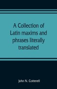 Cover-Bild zum Titel 'A collection of Latin maxims and phrases literally translated' von 'John N. Cotterell'
