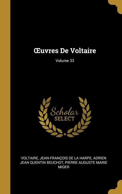 OEuvres De Voltaire; Volume 33 - Voltaire, Adrien Jean Quentin Beuchot, Jean-François De La Harpe