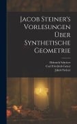 Jacob Steiner's Vorlesungen über synthetische Geometrie - Jakob Steiner, Carl Friedrich Geiser, Heinrich Schröter