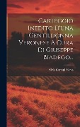 Cover-Bild zum Titel 'Carteggio Inedito D'una Gentildonna Veronese A Cura Di Giuseppe Biadego...' von 'Silvia Curtoni Verza'