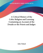 Cover-Bild zum Titel 'A Critical History of the Celtic Religion and Learning Containing an Account of the Druids or the Priests and Judges' von 'John Toland'