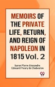 Cover-Bild zum Titel 'MEMOIRS OF THE PRIVATE LIFE, RETURN, AND REIGN OF NAPOLEON IN 1815 Vol. 2' von 'Edouard Fleury de Chaboulon baron Pierre Alexandre'