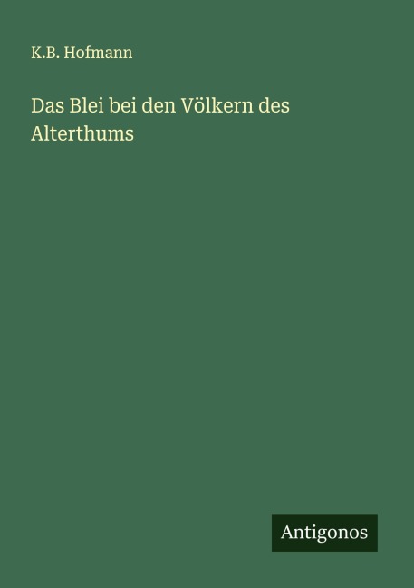 Das Blei bei den Völkern des Alterthums - K. B. Hofmann