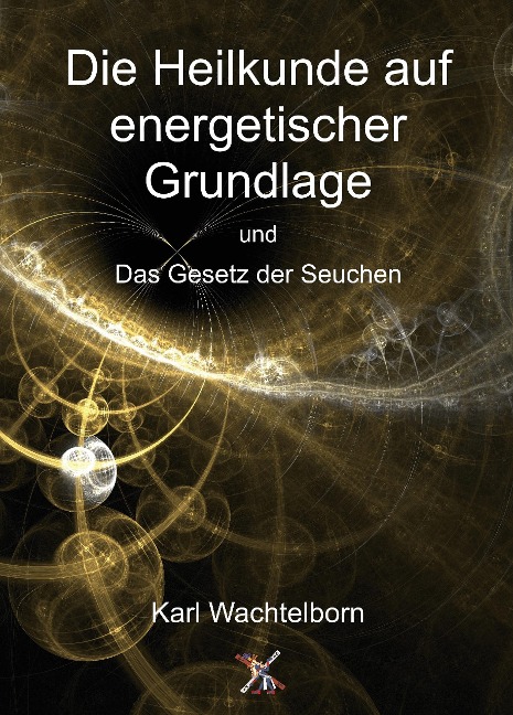 Die Heilkunde auf energetischer Grundlage und Das Gesetz der Seuchen - Karl Wachtelborn